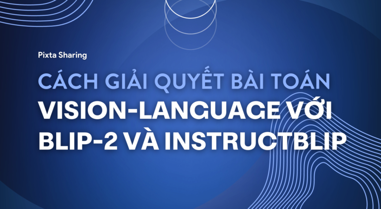 Cách giải quyết bài toán Vision-Language với BLIP-2 và InstructBLIP